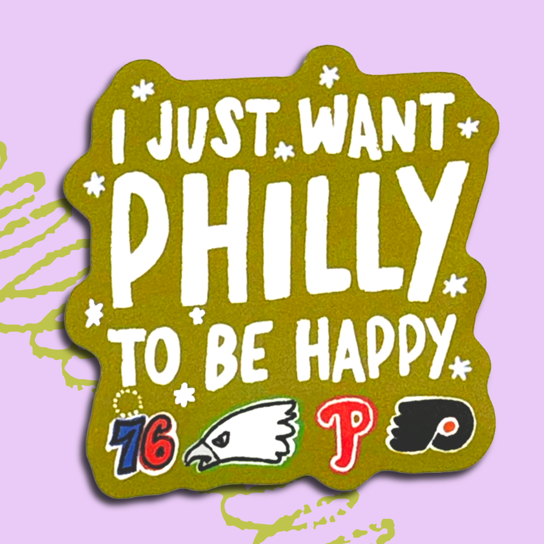 I Just Want Philly to Be Happy Sticker